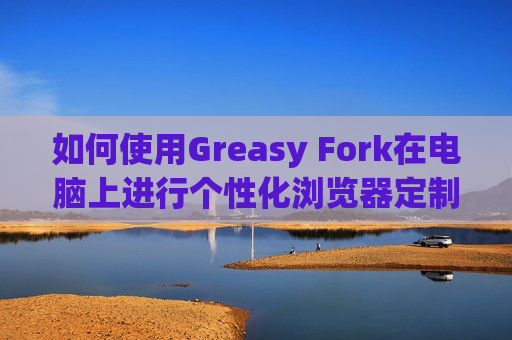 如何使用Greasy Fork在电脑上进行个性化浏览器定制